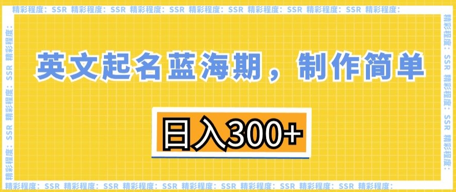 英文起名蓝海期，制作简单，日入300+【揭秘】-婷好网络资源库