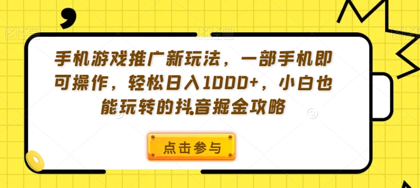 手机游戏推广新玩法，一部手机即可操作，轻松日入1000+，小白也能玩转的抖音掘金攻略【揭秘】-婷好网络资源库