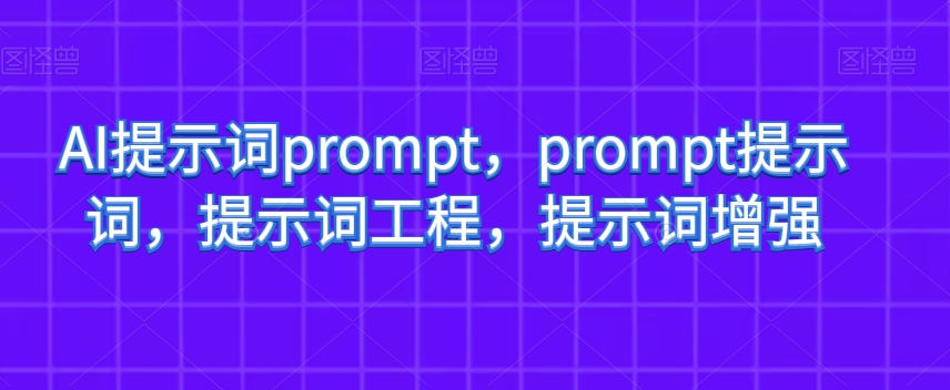 AI提示词prompt，prompt提示词，提示词工程，提示词增强-婷好网络资源库