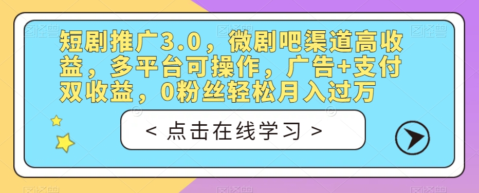 短剧推广3.0，微剧吧渠道高收益，多平台可操作，广告+支付双收益，0粉丝轻松月入过万【揭秘】-婷好网络资源库