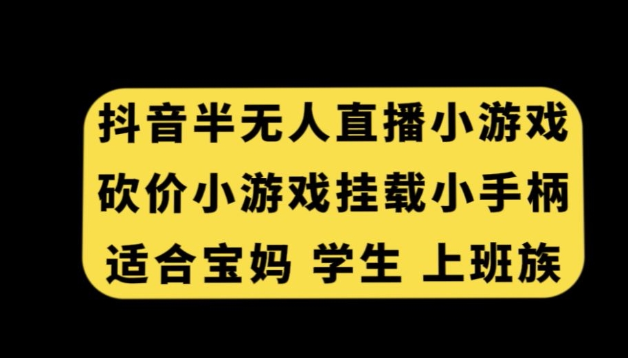 抖音半无人直播砍价小游戏，挂载游戏小手柄，适合宝妈学生上班族【揭秘】-婷好网络资源库