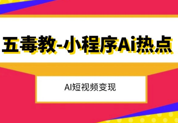 五毒教抖音小程序Ai热点，Al短视频变现-婷好网络资源库