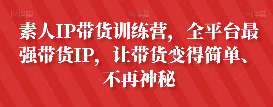 素人IP带货训练营，全平台最强带货IP，让带货变得简单、不再神秘-婷好网络资源库