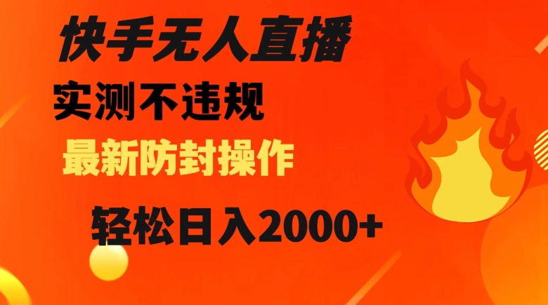 快手无人直播，不违规搭配最新的防封操作，轻松日入2000+【揭秘】-婷好网络资源库