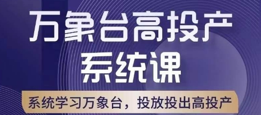 万象台高投产系统课，万象台底层逻辑解析，用多计划、多工具配合，投出高投产-婷好网络资源库