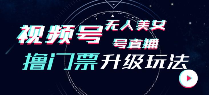 视频号美女无人直播间撸门票搭建升级玩法，日入1000+，后端转化不封号【揭秘】-婷好网络资源库