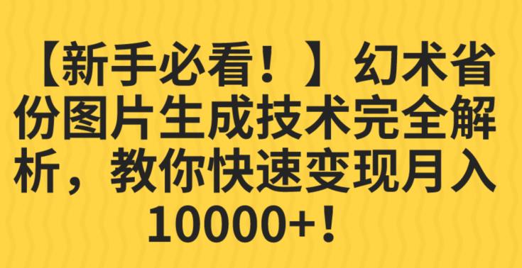 【新手必看！】幻术省份图片生成技术完全解析，教你快速变现并轻松月入10000+【揭秘】-婷好网络资源库