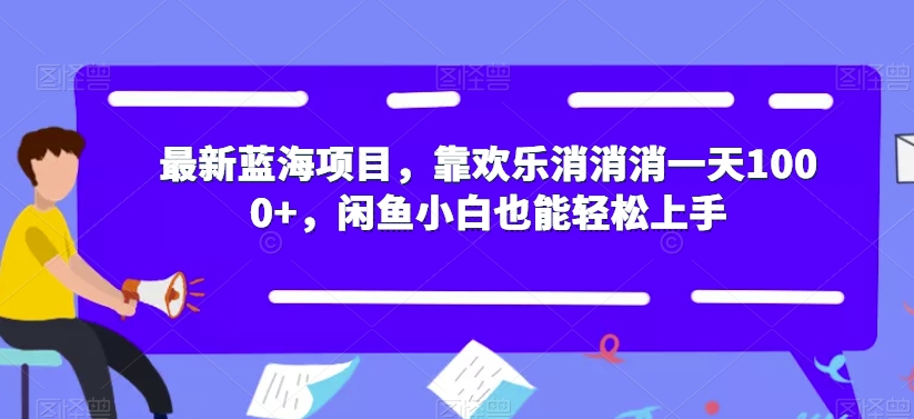 最新蓝海项目，靠欢乐消消消一天1000+，闲鱼小白也能轻松上手【揭秘】-婷好网络资源库