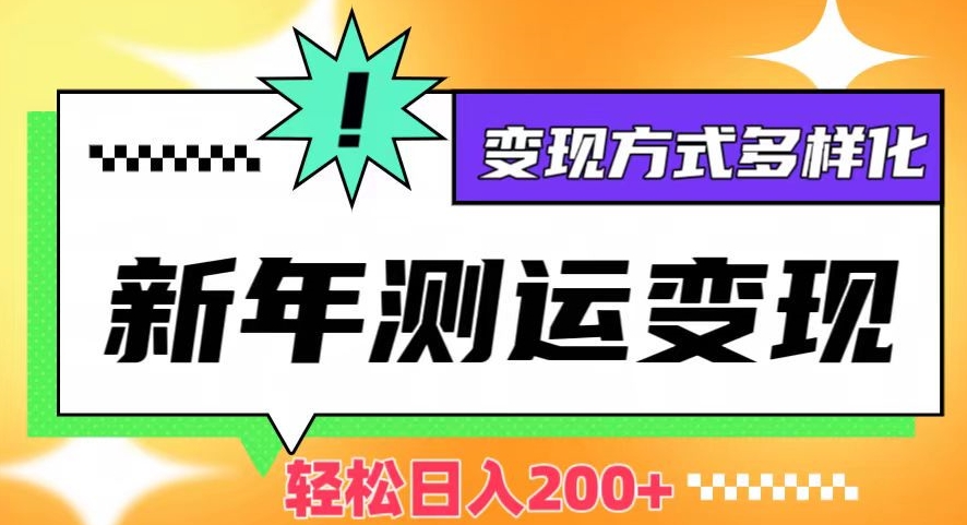 新年运势测试变现，日入200+，几分钟一条作品，变现方式多样化【揭秘】-婷好网络资源库