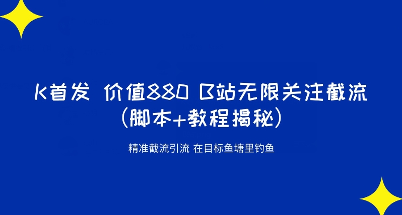 K首发价值880 B站无限关注截流精准引流（脚本+教程揭秘）-婷好网络资源库