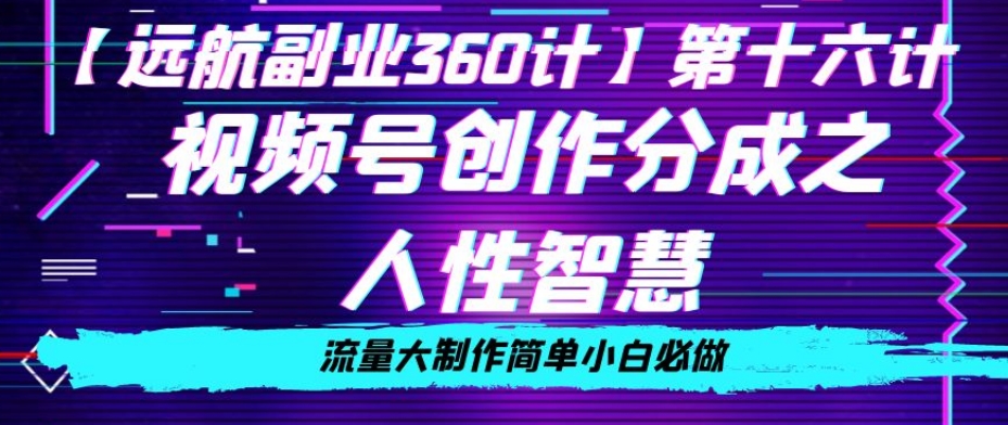 价值980的视频号创作分成之人性智慧，流量大制作简单小白必做【揭秘】-婷好网络资源库