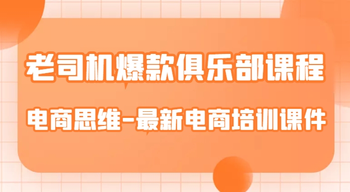 老司机爆款俱乐部课程-电商思维-最新电商培训课件-婷好网络资源库