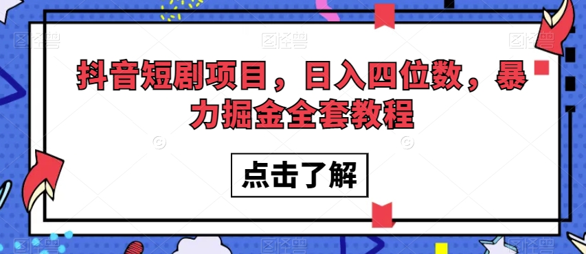 抖音短剧项目，日入四位数，暴力掘金全套教程【揭秘】-婷好网络资源库