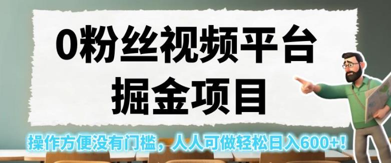 0粉丝视频平台掘金项目，操作方便没有门槛，人人可做轻松日入600+！【揭秘】-婷好网络资源库