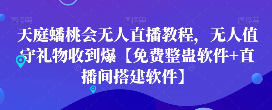 天庭蟠桃会无人直播教程，无人值守礼物收到爆【免费整蛊软件+直播间搭建软件】-婷好网络资源库