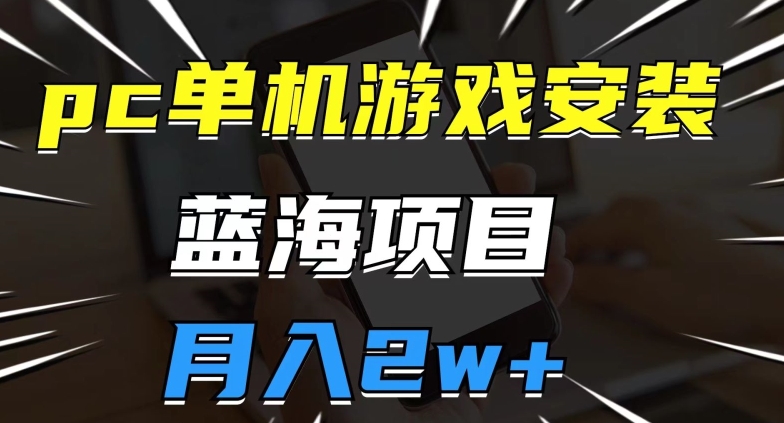 pc单机游戏安装包，蓝海项目，操作简单，小白可直接上手，月入2w【揭秘】-婷好网络资源库