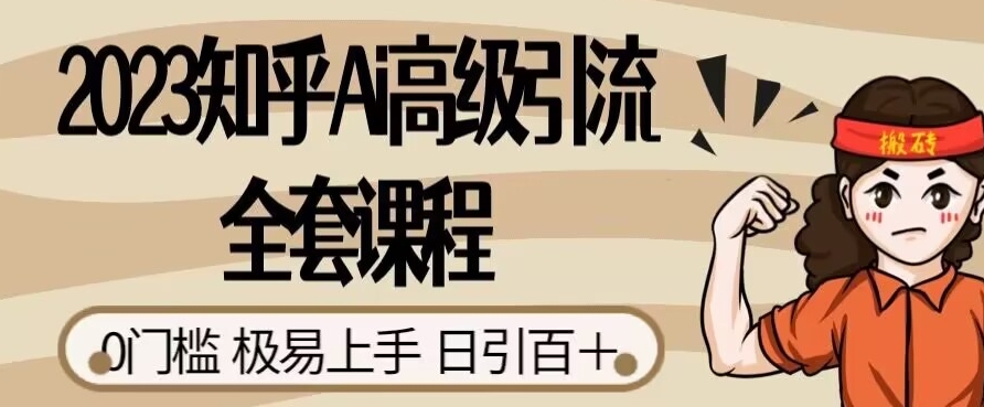 2023知乎Ai高级引流全套课程，0门槛极易上手，日引100+-婷好网络资源库