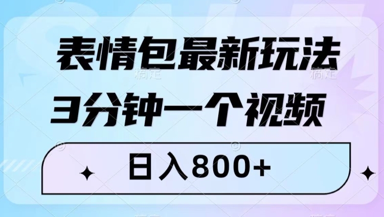 表情包最新玩法，3分钟一个视频，日入800+，小白也能做【揭秘】-婷好网络资源库