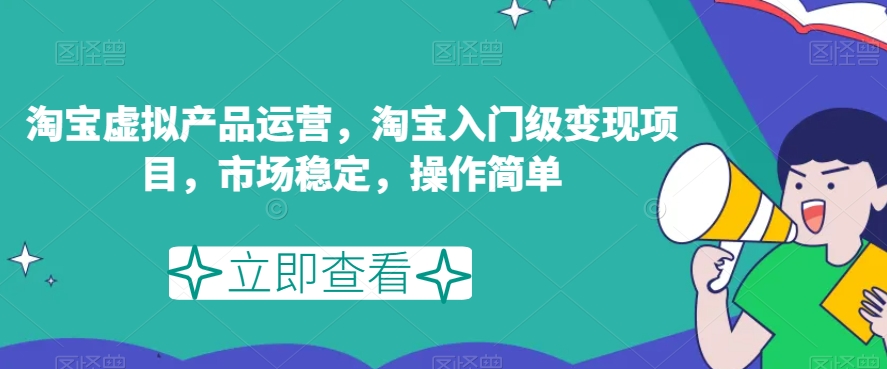 淘宝虚拟产品运营，淘宝入门级变现项目，市场稳定，操作简单-婷好网络资源库