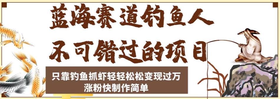 蓝海赛道钓鱼人不可错过的项目，只靠钓鱼抓虾轻轻松松变现过万，涨粉快制作简单【揭秘】-婷好网络资源库