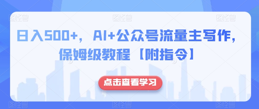 日入500+，AI+公众号流量主写作，保姆级教程【附指令】-婷好网络资源库