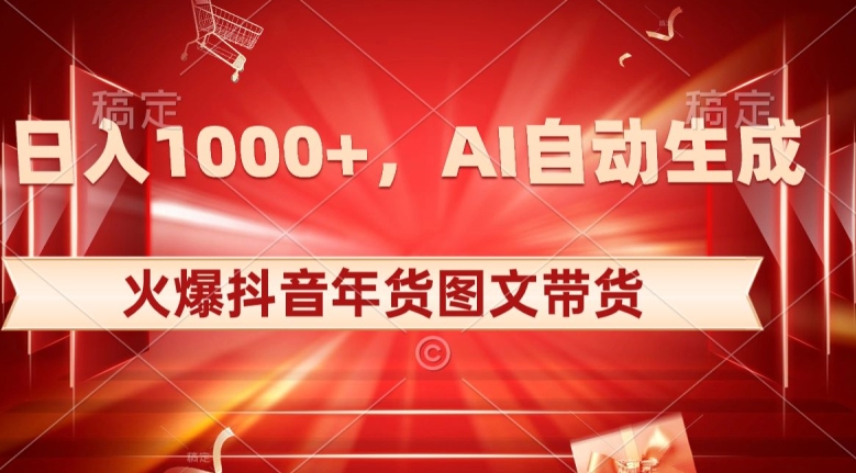 10日入1000+火爆抖音年货图文带货，AI自动生成自己的年货原创图文【揭秘】-婷好网络资源库