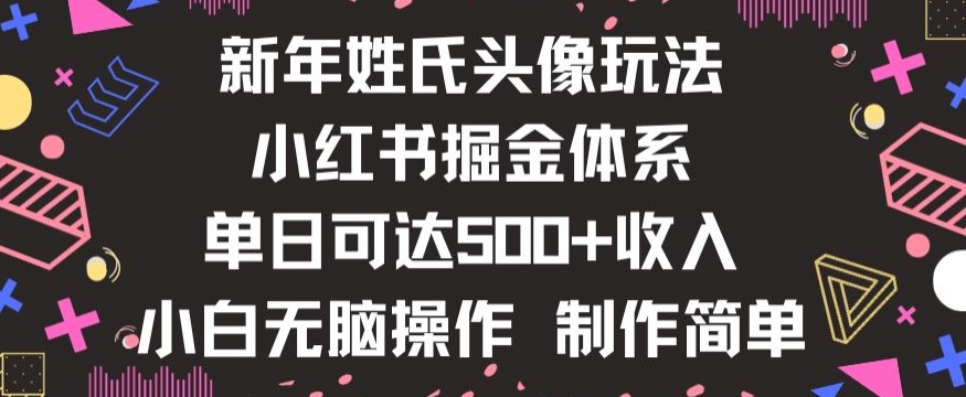 新年姓氏头像新玩法，小红书0-1搭建暴力掘金体系，小白日入500零花钱【揭秘】-婷好网络资源库