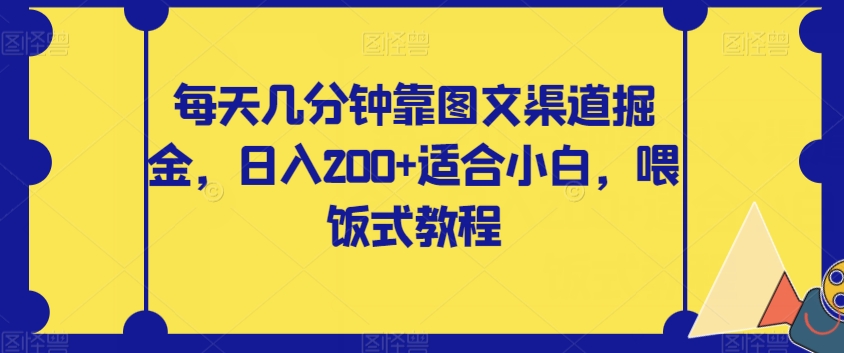 每天几分钟靠图文渠道掘金，日入200+适合小白，喂饭式教程【揭秘】-婷好网络资源库