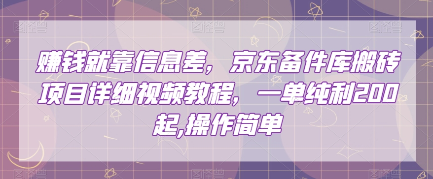 赚钱就靠信息差，京东备件库搬砖项目详细视频教程，一单纯利200，操作简单【揭秘】-婷好网络资源库