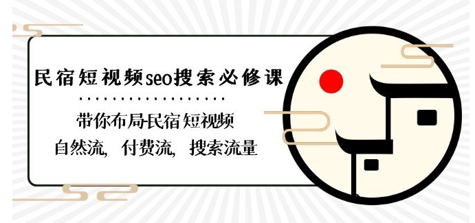 民宿-短视频seo搜索必修课：带你布局-民宿短视频自然流，付费流，搜索流量-婷好网络资源库