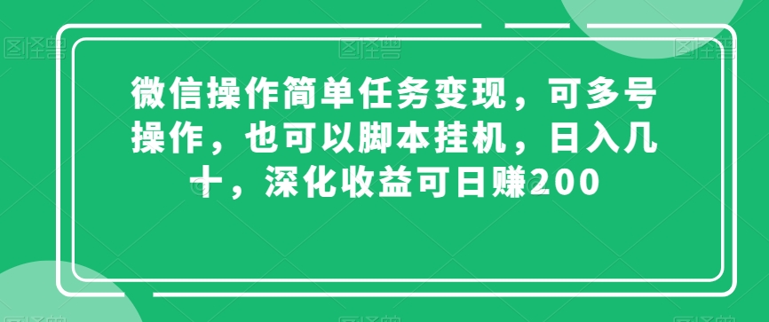 微信操作简单任务变现，可多号操作，也可以脚本挂机，日入几十，深化收益可日赚200【揭秘】-婷好网络资源库