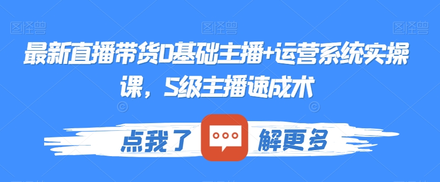 最新直播带货0基础主播+运营系统实操课，S级主播速成术-婷好网络资源库