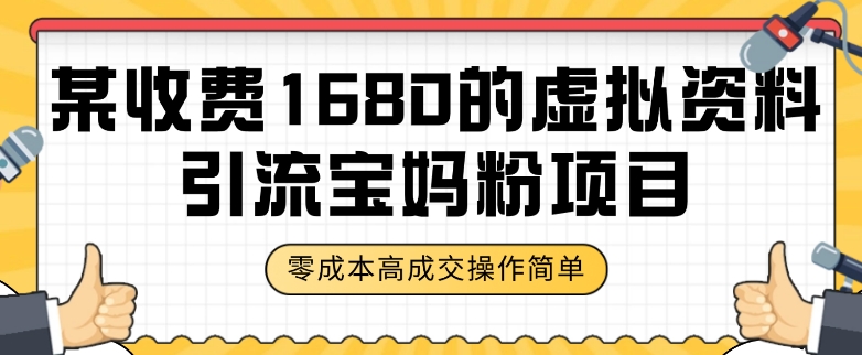 某收费1680的虚拟资料引流宝妈粉项目，零成本无脑操作，成交率非常高（教程+资料）【揭秘】-婷好网络资源库