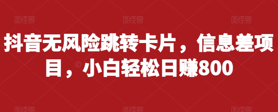 抖音无风险跳转卡片，信息差项目，小白轻松日赚800-婷好网络资源库