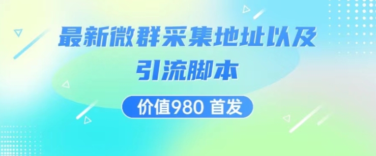 价值980最新微信群采集网址以及微群引流脚本，解放双手，全自动引流-婷好网络资源库