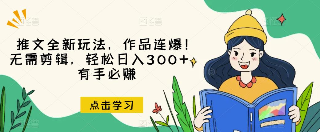 推文全新玩法，作品连爆！无需剪辑，轻松日入300+，有手必赚【揭秘】-婷好网络资源库
