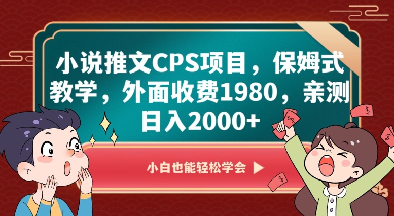 小说推文CPS项目，保姆式教学，外面收费1980，亲测日入2000+【揭秘】-婷好网络资源库