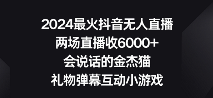 2024最火抖音无人直播，两场直播收6000+，礼物弹幕互动小游戏【揭秘】-婷好网络资源库