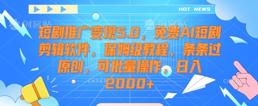 短剧推广变现5.0，免费AI短剧剪辑软件，保姆级教程，条条过原创，可批量操作，日入2000+【揭秘】-婷好网络资源库