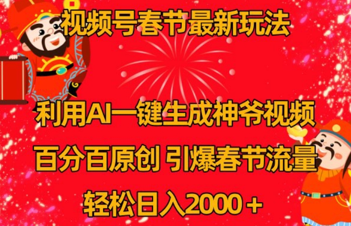 视频号春节最新玩法，利用AI一键生成财神爷视频，百分百原创，引爆春节流量，轻松日入2000＋【揭秘】-婷好网络资源库