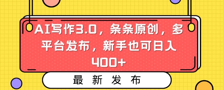 AI写作3.0，条条原创，多平台发布，新手也可日入400+【揭秘】-婷好网络资源库