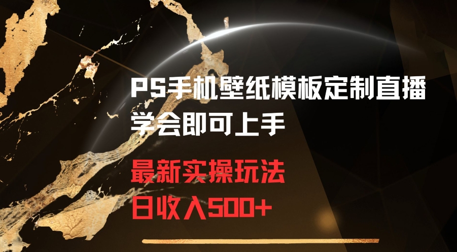 PS手机壁纸模板定制直播最新实操玩法学会即可上手日收入500+【揭秘】-婷好网络资源库