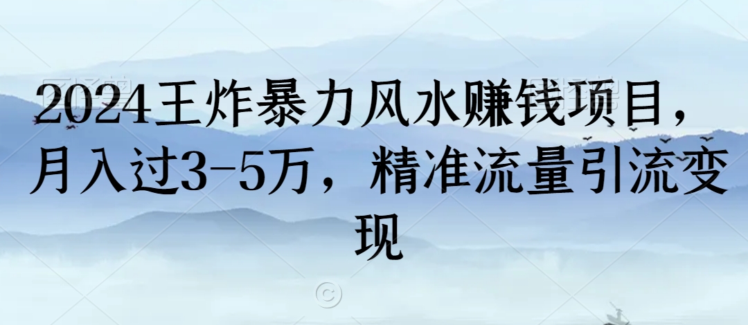 2024王炸暴力风水赚钱项目，月入过3-5万，精准流量引流变现【揭秘】-婷好网络资源库