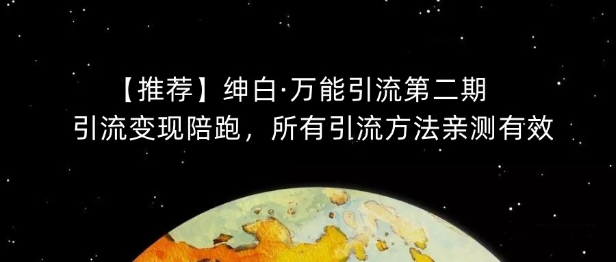 【推荐】绅白·万能引流第二期，引流变现陪跑，所有引流方法亲测有效-婷好网络资源库