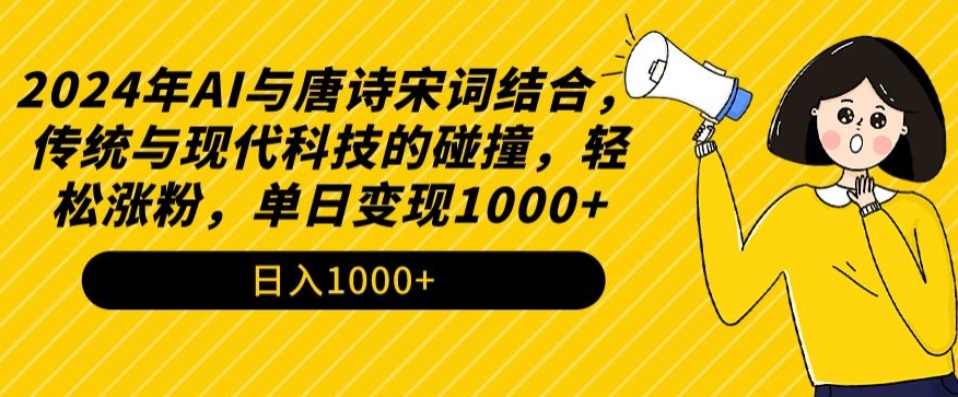 2024年AI与唐诗宋词结合，传统与现代科技的碰撞，轻松涨粉，单日变现1000+【揭秘】-婷好网络资源库