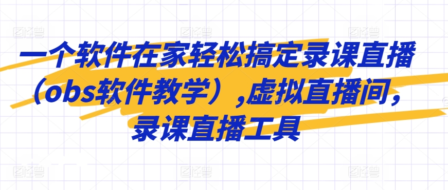 一个软件在家轻松搞定录课直播（obs软件教学）,虚拟直播间，录课直播工具-婷好网络资源库