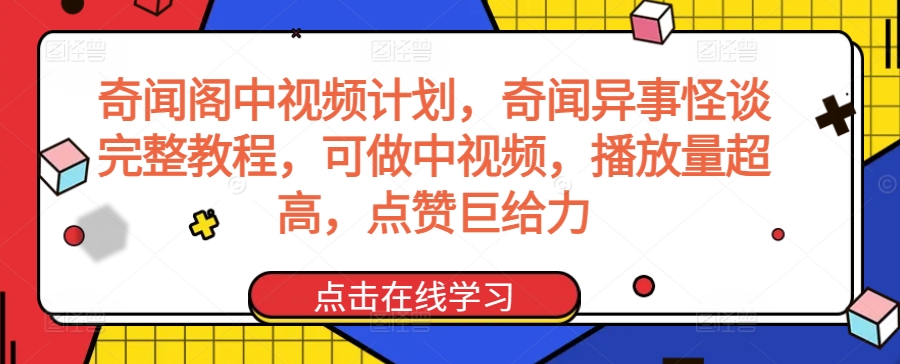 奇闻阁中视频计划，奇闻异事怪谈完整教程，可做中视频，播放量超高，点赞巨给力-婷好网络资源库