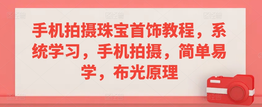 手机拍摄珠宝首饰教程，系统学习，手机拍摄，简单易学，布光原理-婷好网络资源库