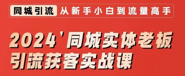 2024同城实体老板引流获客实战课，同城短视频·同城直播·实体店投放·问题答疑-婷好网络资源库