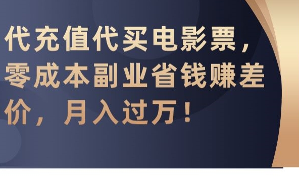 代充值代买电影票，零成本副业省钱赚差价，月入过万【揭秘】-婷好网络资源库